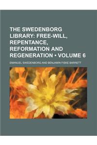 The Swedenborg Library (Volume 6); Free-Will, Repentance, Reformation and Regeneration