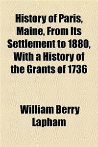 History of Paris, Maine, from Its Settlement to 1880, with a History of the Grants of 1736