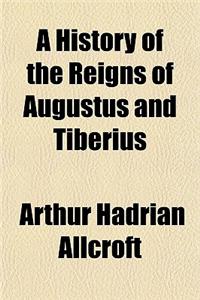 A History of the Reigns of Augustus and Tiberius