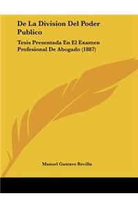 De La Division Del Poder Publico: Tesis Presentada En El Examen Profesional De Abogado (1887)