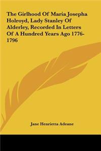 The Girlhood of Maria Josepha Holroyd, Lady Stanley of Alderley, Recorded in Letters of a Hundred Years Ago 1776-1796