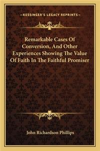 Remarkable Cases Of Conversion, And Other Experiences Showing The Value Of Faith In The Faithful Promiser