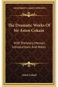 The Dramatic Works of Sir Aston Cokain