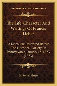 The Life, Character And Writings Of Francis Lieber