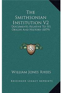 The Smithsonian Institution V2: Documents Relative To Its Origin And History (1879)