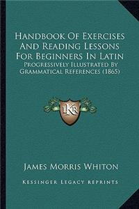 Handbook of Exercises and Reading Lessons for Beginners in Latin