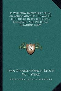 Is War Now Impossible? Being an Abridgment of the War of the Future in Its Technical, Economic, and Political Relations (1899)