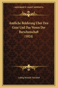 Amtliche Belehrung Uber Den Geist Und Das Wesen Der Burschenschaft (1824)