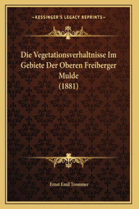 Die Vegetationsverhaltnisse Im Gebiete Der Oberen Freiberger Mulde (1881)