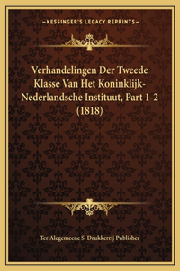 Verhandelingen Der Tweede Klasse Van Het Koninklijk-Nederlandsche Instituut, Part 1-2 (1818)