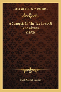 A Synopsis Of The Tax Laws Of Pennsylvania (1892)