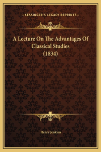 A Lecture On The Advantages Of Classical Studies (1834)