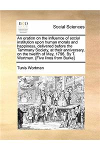 An Oration on the Influence of Social Institution Upon Human Morals and Happiness, Delivered Before the Tammany Society, at Their Anniversary, on the Twelfth of May, 1796. by T. Wortman. [Five Lines from Burke]