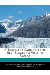 A Traveler's Guide to the Best Places to Visit in Alaska