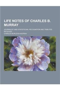 Life Notes of Charles B. Murray; Journalist and Statistician. Recognition and Tributes Received