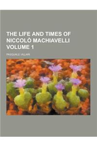 The Life and Times of Niccolo Machiavelli Volume 1