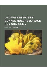 Le Livre Des Fais Et Bonnes Moeurs Du Sage Roy Charles V
