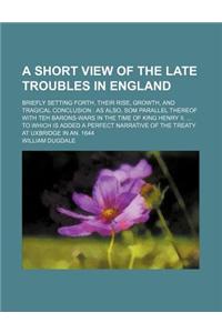 A Short View of the Late Troubles in England