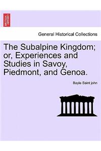 The Subalpine Kingdom; Or, Experiences and Studies in Savoy, Piedmont, and Genoa. Vol. II