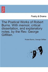 The Poetical Works of Robert Burns. with Memoir, Critical Dissertation, and Explanatory Notes, by the REV. George Gilfillan.