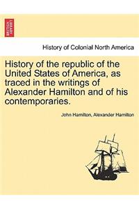 History of the republic of the United States of America, as traced in the writings of Alexander Hamilton and of his contemporaries.