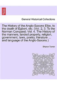 History of the Anglo-Saxons Elbe, to the death of Egbert, etc. The History of the manners, landed property, religion, government, laws, poetry, literature ... and language of the Anglo-Saxons. Vol. III. The Third Edition.