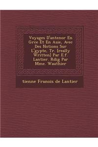 Voyages D'Antenor En Gr Ce Et En Asie, Avec Des Notions Sur L' Gypte, Tr. [Really Written] Par E.F. Lantier. R Dig Par Mme. Wauthier