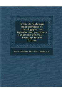Precis de Technique Microscopique Et Histologique: Ou Introduction Pratique A L'Anatomie Generale