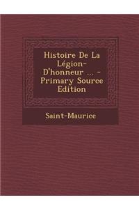 Histoire de La Legion-D'Honneur ...