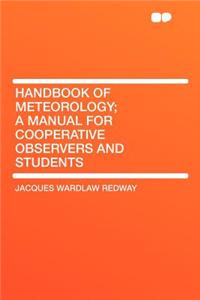 Handbook of Meteorology; A Manual for Cooperative Observers and Students