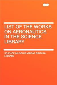 List of the Works on Aeronautics in the Science Library
