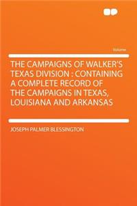 The Campaigns of Walker's Texas Division: Containing a Complete Record of the Campaigns in Texas, Louisiana and Arkansas