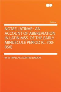 Notae Latinae: An Account of Abbreviation in Latin Mss. of the Early Minuscule Period (C. 700-850)