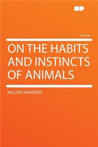 On the Habits and Instincts of Animals