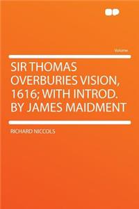 Sir Thomas Overburies Vision, 1616; With Introd. by James Maidment