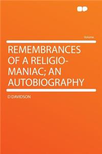 Remembrances of a Religio-Maniac; An Autobiography