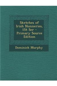 Sketches of Irish Nunneries, 1st Ser - Primary Source Edition
