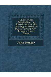 Civil Service Examinations. an Introduction to the Writing of Precis or Digests. [With] Key - Primary Source Edition