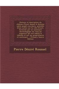 Histoire Et Description Du Chateau D'Anet Depuis Le Dixieme Siecle Jusqu'a Nos Jours, Precedee D'Une Notice Sur La Ville D'Anet, Terminee Par Un Sommaire Chronologique Sur Tous Les Seigneurs Qui Ont Habite Le Chateau Et Sur Ses Proprietaires Et Con