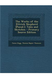 The Works of the Ettrick Shepherd [Pseud.]