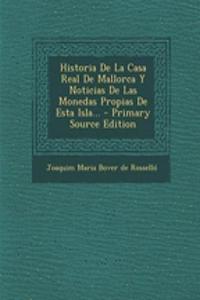 Historia De La Casa Real De Mallorca Y Noticias De Las Monedas Propias De Esta Isla...