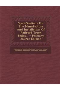 Specifications for the Manufacture and Installation of Railroad Track Scales... - Primary Source Edition