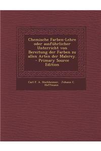 Chemische Farben-Lehre Oder Ausfuhrlicher Unterricht Von Bereitung Der Farben Zu Allen Arten Der Malerey. - Primary Source Edition
