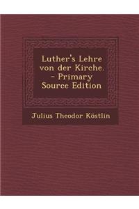 Luther's Lehre Von Der Kirche. - Primary Source Edition