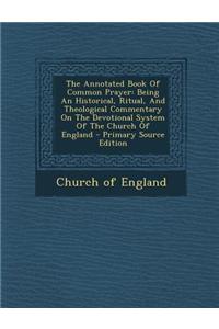 The Annotated Book of Common Prayer: Being an Historical, Ritual, and Theological Commentary on the Devotional System of the Church of England - Prima