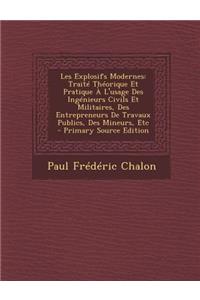 Les Explosifs Modernes: Traite Theorique Et Pratique A L'Usage Des Ingenieurs Civils Et Militaires, Des Entrepreneurs de Travaux Publics, Des Mineurs, Etc - Primary Source Edition