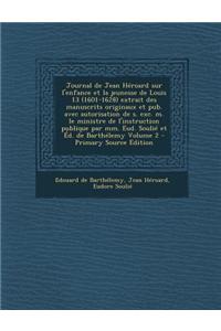 Journal de Jean Heroard Sur L'Enfance Et La Jeunesse de Louis 13 (1601-1628) Extrait Des Manuscrits Originaux Et Pub. Avec Autorisation de S. Exc. M.