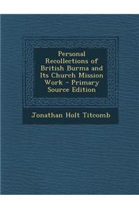 Personal Recollections of British Burma and Its Church Mission Work - Primary Source Edition