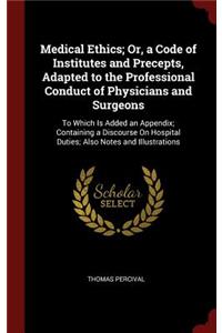 Medical Ethics; Or, a Code of Institutes and Precepts, Adapted to the Professional Conduct of Physicians and Surgeons