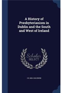 A History of Presbyterianism in Dublin and the South and West of Ireland